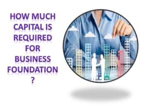 How much capital is required for business foundation